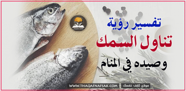 تفسير رؤية تناول السمك وصيده في المنام تفسير رؤية تناول السمك وصيده في المنام