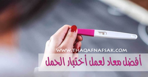 اختبار الحمل ماهو أفضل موعد لعمله ؟ اختبار الحمل ماهو أفضل موعد لعمله ؟