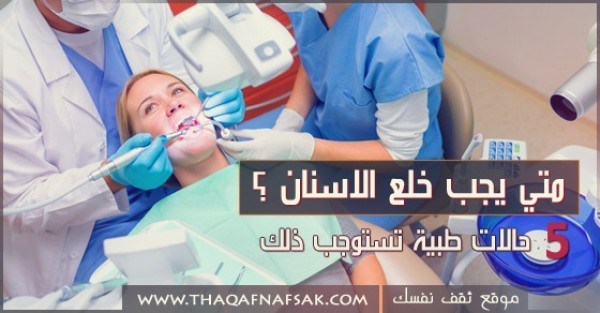 متي يجب خلع الاسنان ٥ حالات طبية تستوجب ذلك متي يجب خلع الاسنان ٥ حالات طبية تستوجب ذلك