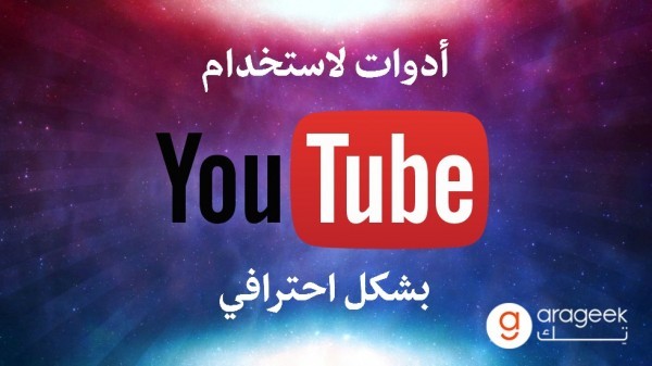 عشر أدوات تجعل من استخدامك لموقع يوتيوب أكثر فائدة واحترافية