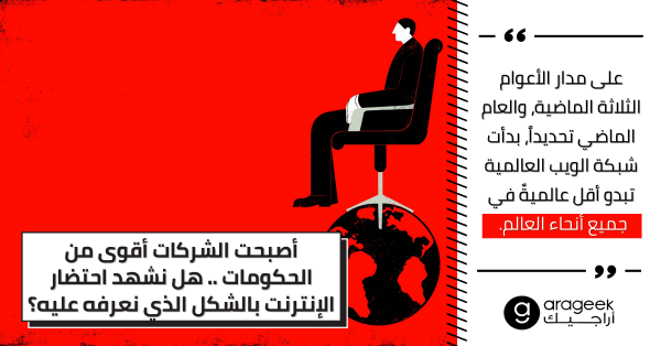 أصبحت الشركات أقوى من الحكومات .. هل نشهد احتضار الإنترنت بالشكل الذي نعرفه عليه؟