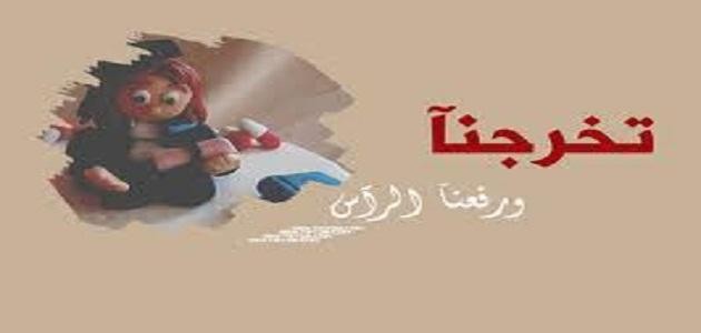 تخرجنا ورفعنا الراس تخرجنا ورفعنا الراس